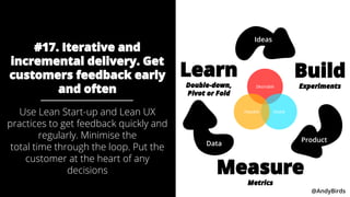 @AndyBirds @AndyBirds
#17. Iterative and
incremental delivery. Get
customers feedback early
and often
Use Lean Start-up an...