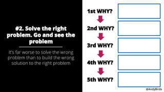 @AndyBirds @AndyBirds
#2. Solve the right
problem. Go and see the
problem
It’s far worse to solve the wrong
problem than t...