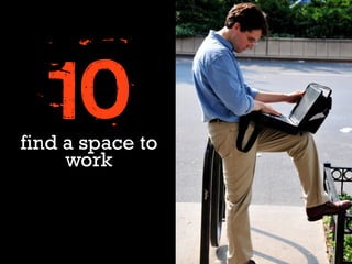 10
find a space to
     work
 