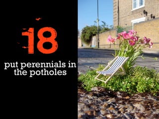 18
put perennials in
  the potholes
 