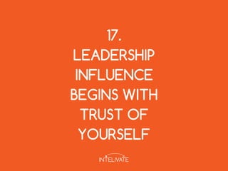 17.
LEADERSHIP
INFLUENCE
BEGINS WITH
TRUST OF
YOURSELF
 