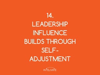 14.
LEADERSHIP
INFLUENCE
BUILDS THROUGH
SELF­
ADJUSTMENT
 