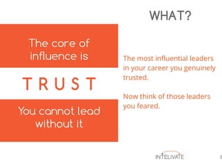 The most influential leaders
in your career you genuinely
trusted.
Now think of those leaders
you feared.
WHAT?
 