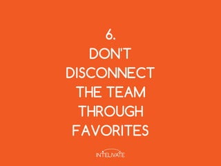 6.
DON'T
DISCONNECT
THE TEAM
THROUGH
FAVORITES
 