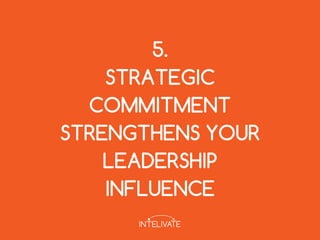 5.
STRATEGIC
COMMITMENT
STRENGTHENS YOUR
LEADERSHIP
INFLUENCE
 