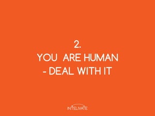 2.
YOU  ARE HUMAN
­ DEAL WITH IT
 