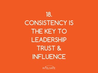 18.
CONSISTENCY IS
THE KEY TO
LEADERSHIP
TRUST &
INFLUENCE
 