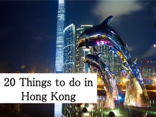 20 Things to do in
Hong Kong
 