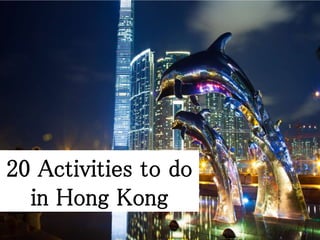 20 Activities to do
in Hong Kong
 