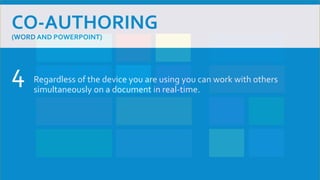 CO-AUTHORING
(WORD AND POWERPOINT)
Regardless of the device you are using you can work with others
simultaneously on a document in real-time.
4
 