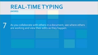 REAL-TIMETYPING
(WORD)
As you collaborate with others in a document, see where others
are working and view their edits as they happen.
7
 