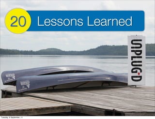20 Lessons Learned




Tuesday, 6 September, 11
 
