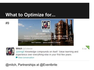 What to Optimize for...
#9
@mitch, Partnerships at @Eventbrite
 