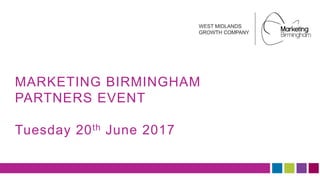 MARKETING BIRMINGHAM
PARTNERS EVENT
Tuesday 20th June 2017
 