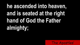 he ascended into heaven,
and is seated at the right
hand of God the Father
almighty;
The Apostles’
 