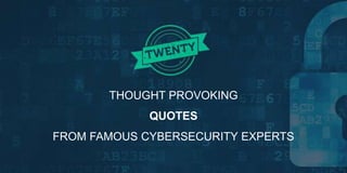 THOUGHT PROVOKING
QUOTES
FROM FAMOUS CYBERSECURITY EXPERTS
 