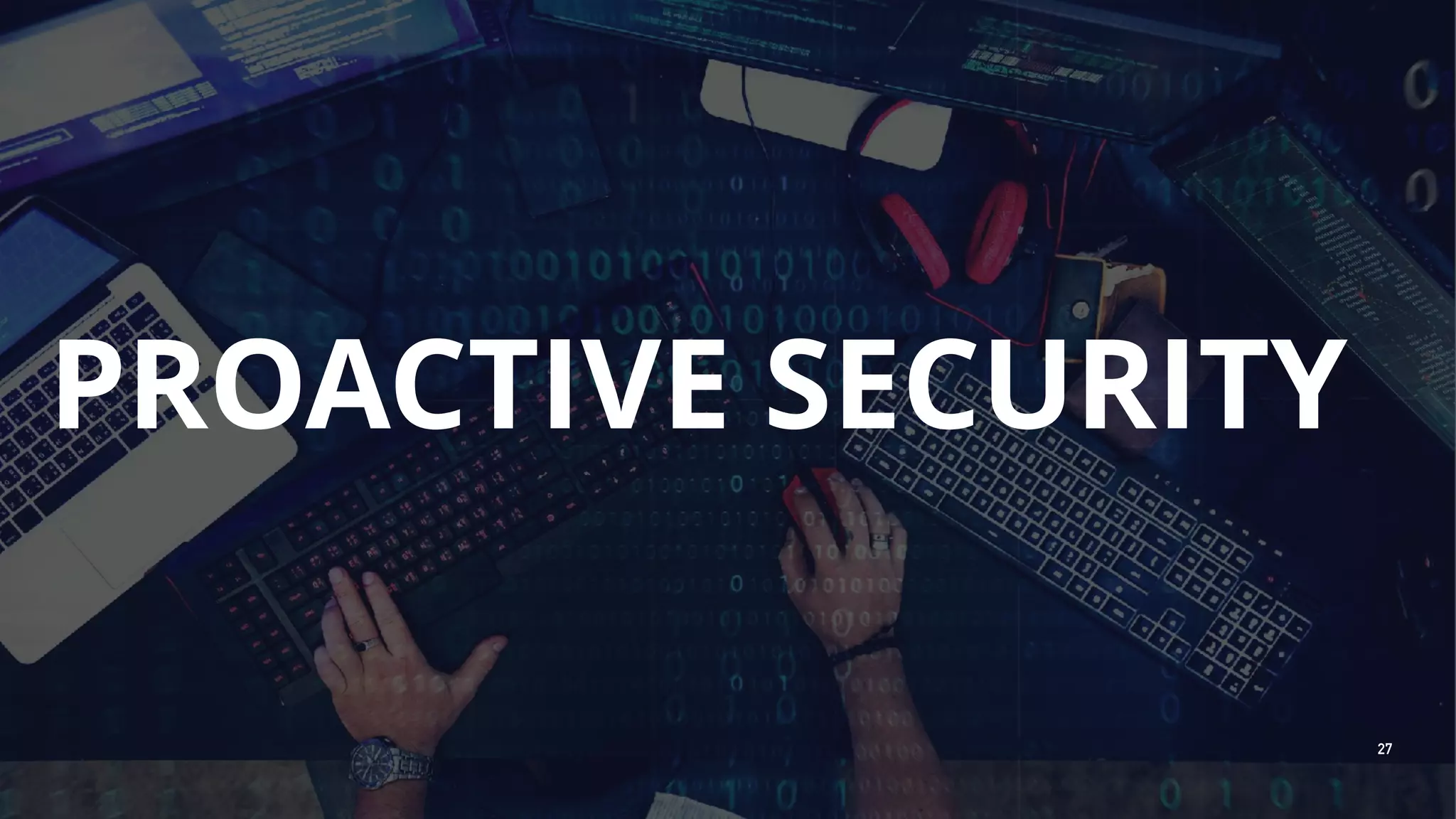 PROACTIVE SECURITY
27
 