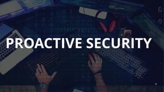 PROACTIVE SECURITY
27
 