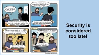 OWASP API Sec Top 10:
A Mitigation Guide
Security is
considered
too late!
 