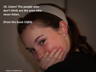 Alejandro Mallea/Flickr
Listen! The people
who don’t think are
the ones who never
listen.
(from the book 1Q84)
 