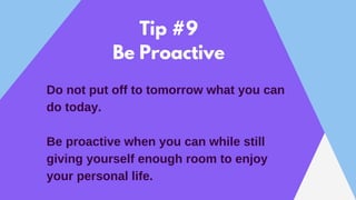 Do not put off to tomorrow what you can
do today.
Be proactive when you can while still
giving yourself enough room to enj...