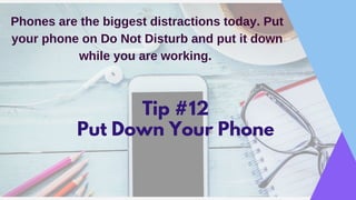 Tip #12
Put Down Your Phone
Phones are the biggest distractions today. Put
your phone on Do Not Disturb and put it down
wh...
