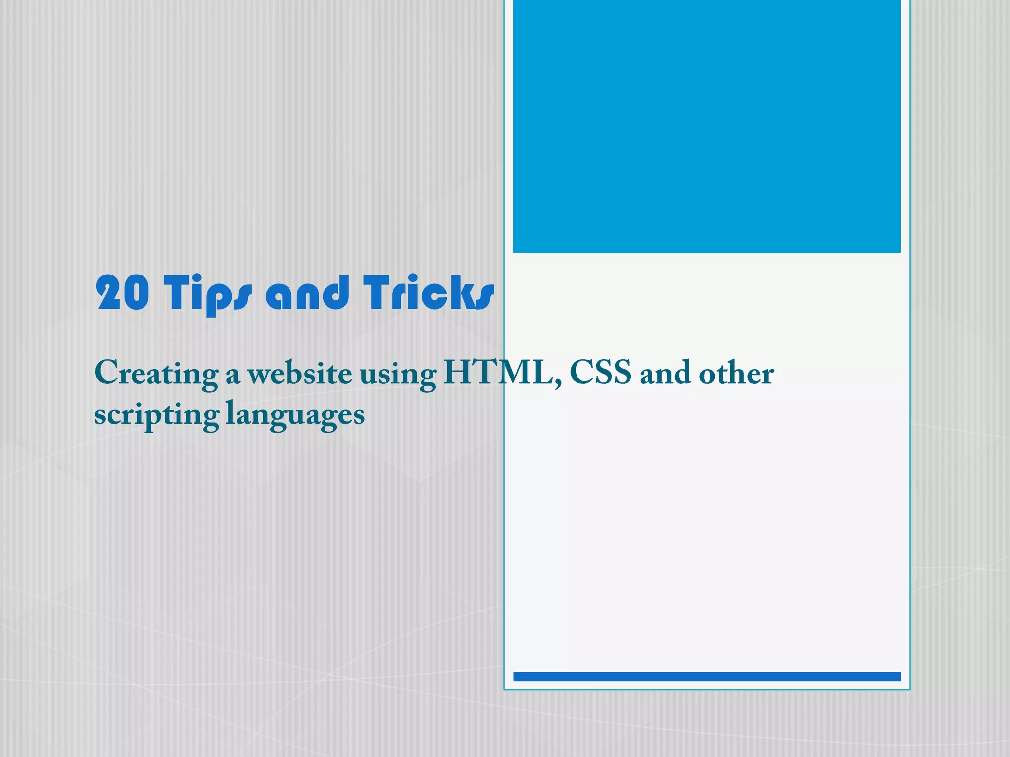 20 Tips and TricksCreating a website using HTML, CSS and other scripting languages