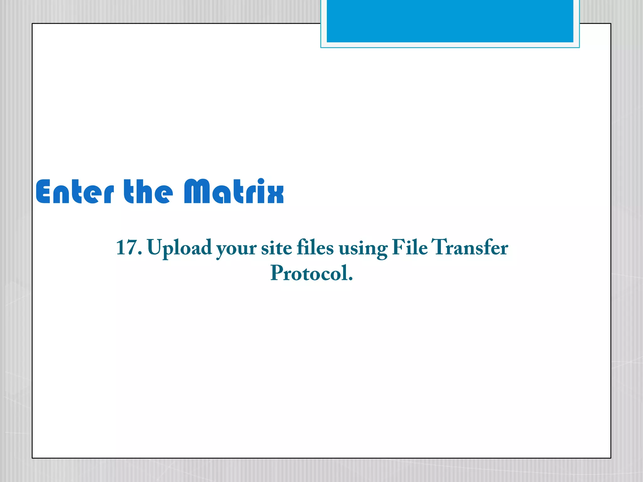 Enter the Matrix17. Upload your site files using File Transfer Protocol.