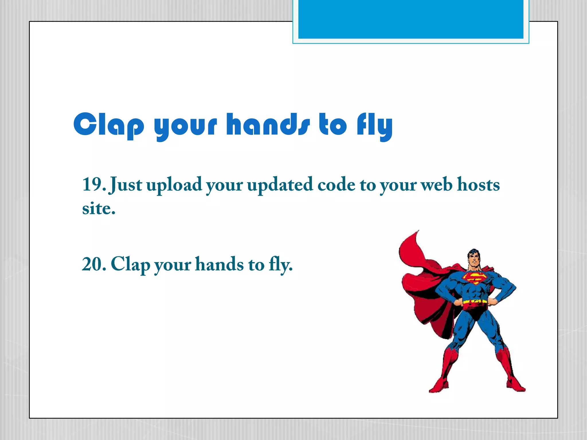 Clap your hands to fly19. Just upload your updated code to your web hosts site.20. Clap your hands to fly.