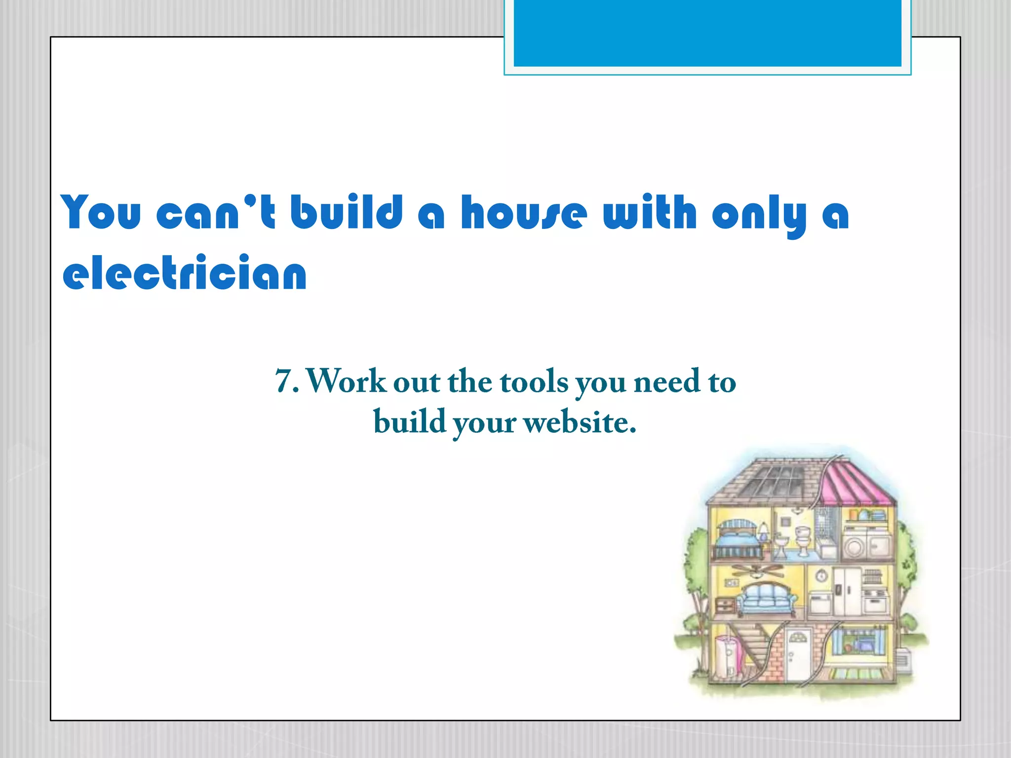 You can’t build a house with only a electrician7. Work out the tools you need to build your website.