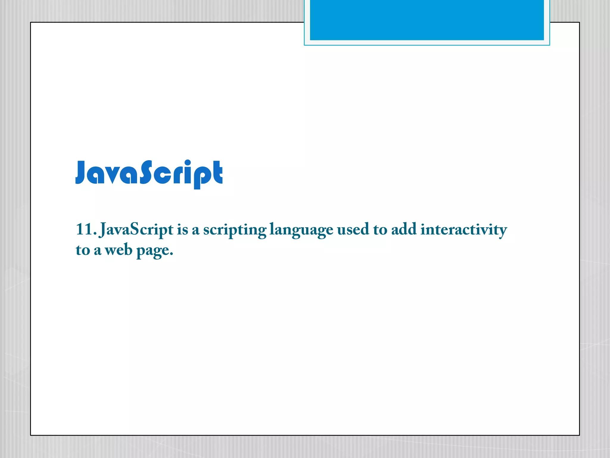 JavaScript11. JavaScript is a scripting language used to add interactivity to a web page.