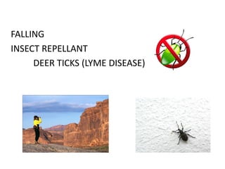 FALLING
INSECT REPELLANT
DEER TICKS (LYME DISEASE)
 