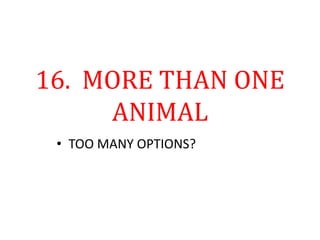 16. MORE THAN ONE
ANIMAL
• TOO MANY OPTIONS?
 