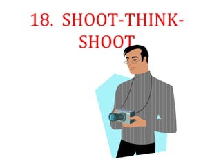 18. SHOOT-THINK-
SHOOT
 