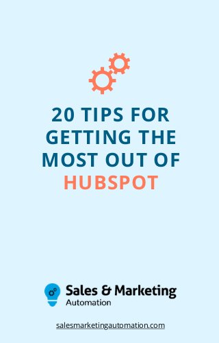 20 TIPS FOR
GETTING THE
MOST OUT OF
HUBSPOT
salesmarketingautomation.com
 