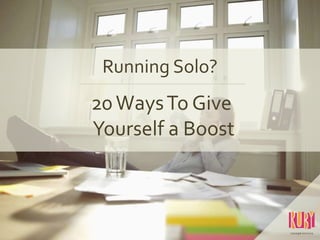 Running Solo?
20WaysTo Give
Yourself a Boost
 