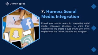 Extend your event’s reach by integrating social
media. Encourage attendees to share their
experiences and create a buzz around your event
on platforms like Twitter, LinkedIn, and Instagram.
 