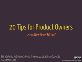 20 Tips for Product Owners
„2014 New Year‘s Edition“

Björn Schotte // @BjoernSchotte // bjoern.schotte@mayflower.de
MAYFLOWER GmbH

http://creativecommons.org/licenses/by-sa/3.0/deed.de

 