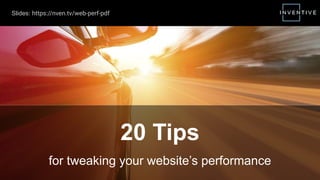 20 Tips
for tweaking your website’s performance
Slides: https://nven.tv/web-perf-pdf
 