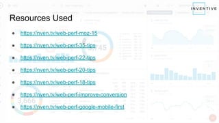 Resources Used
● https://nven.tv/web-perf-moz-15
● https://nven.tv/web-perf-35-tips
● https://nven.tv/web-perf-22-tips
● https://nven.tv/web-perf-20-tips
● https://nven.tv/web-perf-18-tips
● https://nven.tv/web-perf-improve-conversion
● https://nven.tv/web-perf-google-mobile-first
 