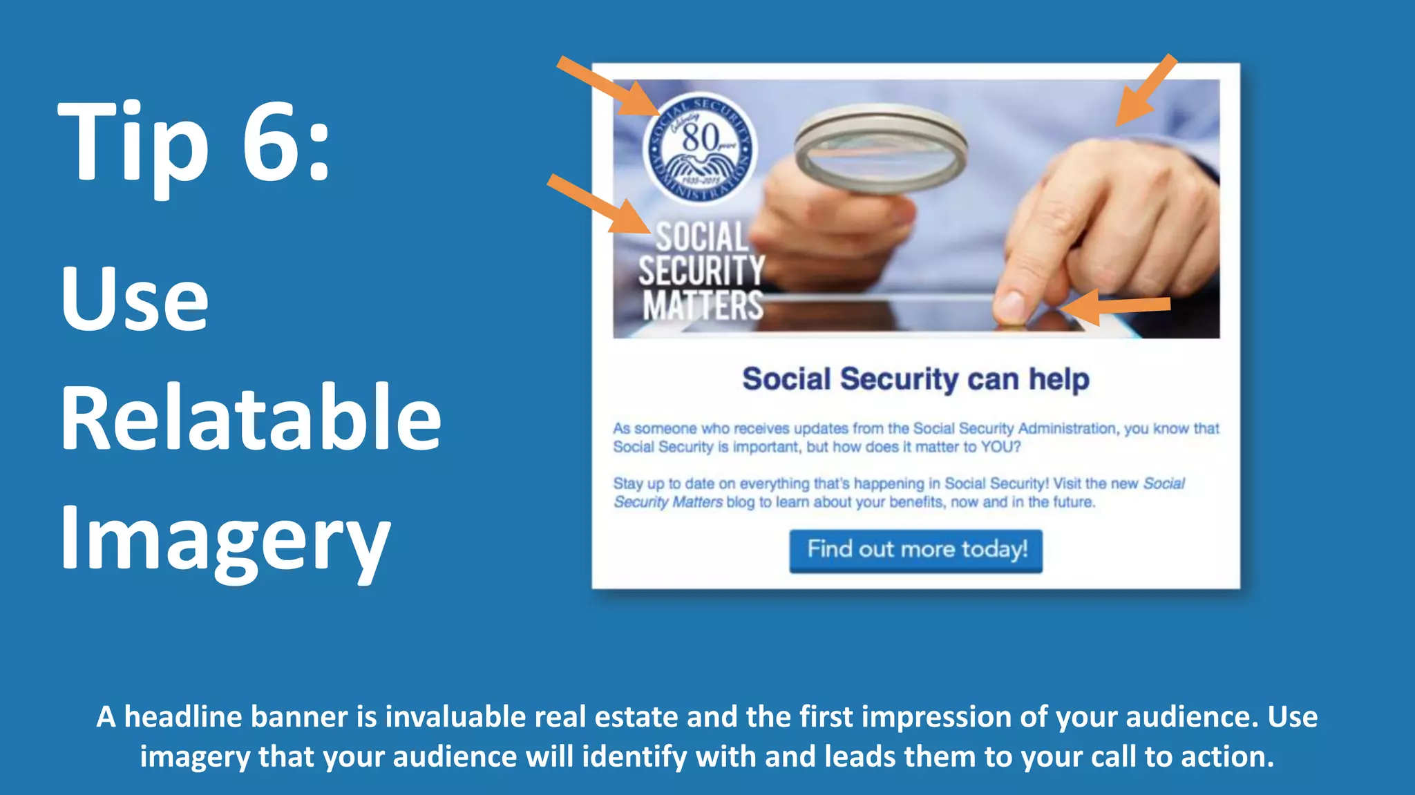 Tip 7:
Illustrate
Your Point
People digest images much faster than text.
Think about ways that you can break out key text and illustrate your point.
 