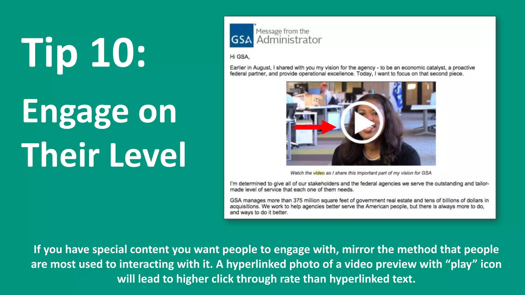 Tip 11:
Reach Them
Where They
Are
Different audiences respond better to different digital channels. Vary your communication
methods to improve your reach to key audiences and engage them wherever they are.
 