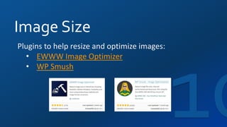 Image Size
Plugins to help resize and optimize images:
• EWWW Image Optimizer
• WP Smush
 