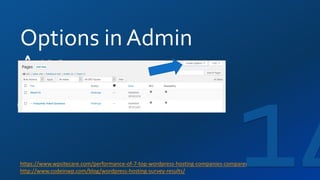 Options in Admin
Area
https://www.wpsitecare.com/performance-of-7-top-wordpress-hosting-companies-compared/
http://www.codeinwp.com/blog/wordpress-hosting-survey-results/
 
