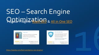 SEO – Search Engine
Optimization
https://wpvkp.com/best-wordpress-seo-plugins/
Popular Plugins: Yoast SEO & All in One SEO
 