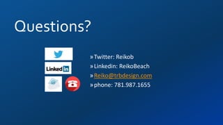 Questions?
»Twitter: Reikob
»Linkedin: ReikoBeach
»Reiko@trbdesign.com
»phone: 781.987.1655
 