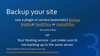 Backup your site
Article on different (free) ways to back up your site:
http://premium.wpmudev.org/blog/free-wordpress-backup-plugins/
Use a plugin or service (automatic) Backup
Buddy or VaultPress or UpdraftPlus
(to name a few)
-or-
Your Hosting service - just make sure its
not backing up to the same server.
 