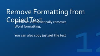 Remove Formatting from
CopiedTextWordPress automatically removes
Word formatting.
You can also copy just get the text
 