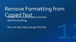 Remove Formatting from
CopiedTextWordPress automatically removes
Word formatting.
You can also copy just get the text
 