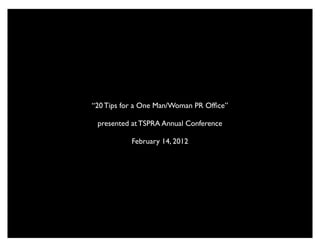 “20 Tips for a One Man/Woman PR Ofﬁce”

 presented at TSPRA Annual Conference

           February 14, 2012
 